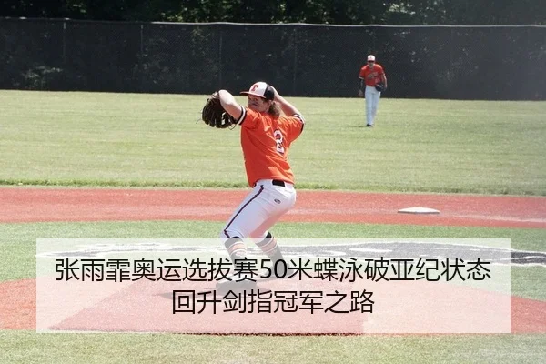 张雨霏奥运选拔赛50米蝶泳破亚纪状态回升剑指冠军之路